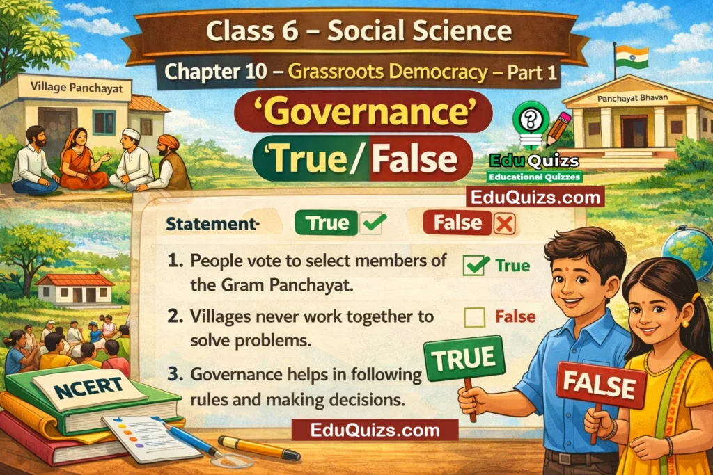 Class 6 Social Science Chapter 10 – Grassroots Democracy – Part 1 Governance True/False Questions NCERT Class 6 Civics