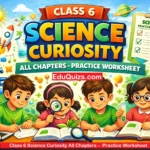 Class 6 Science Curiosity – All Chapters Practice Worksheets for Students